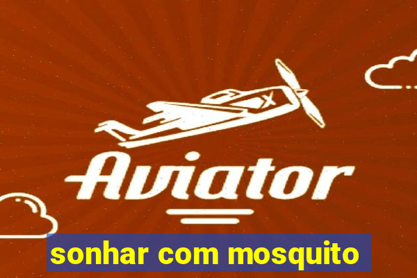 sonhar com mosquito